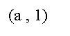 Text Box: (a , 1)