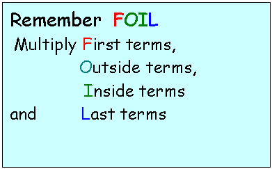 Text Box: Remember  FOIL
 Multiply First terms,                   
              Outside terms,             
               Inside terms 
and         Last terms
